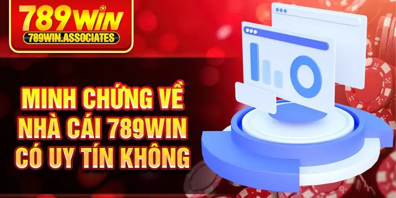 Minh chứng về nhà cái 789Win có uy tín không