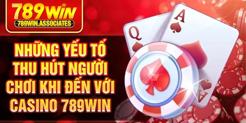 Những yếu tố thu hút người chơi khi đến với casino 789win