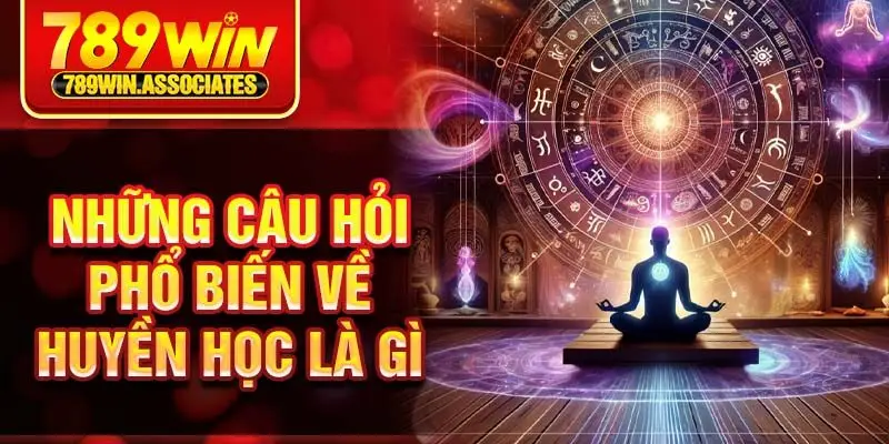 Những câu hỏi phổ biến về huyền học là gì