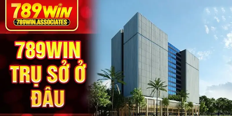 789Win Trụ Sở Ở Đâu? Giải Mã Địa Chỉ Hoạt Động Của Nhà Cái