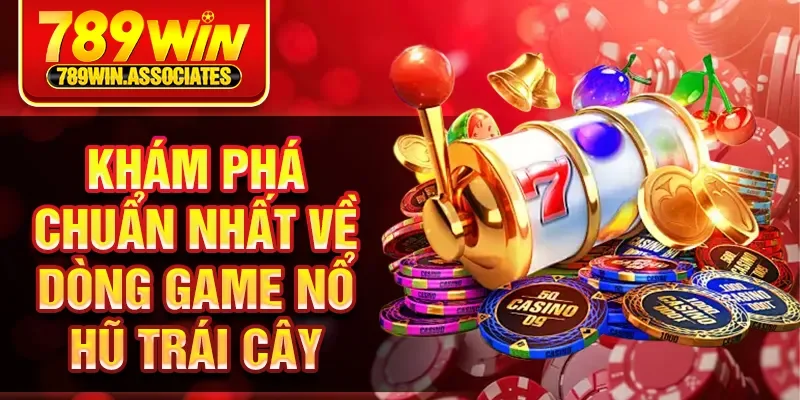 Khám phá chuẩn nhất về dòng game nổ hũ trái cây