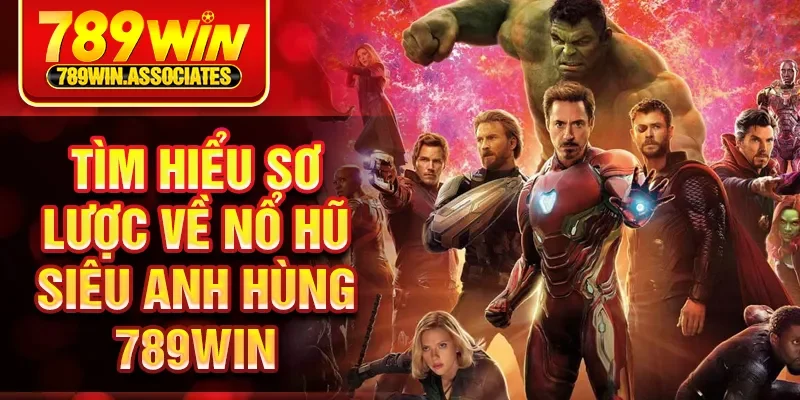 Tìm hiểu sơ lược về nổ hũ siêu anh hùng 789Win