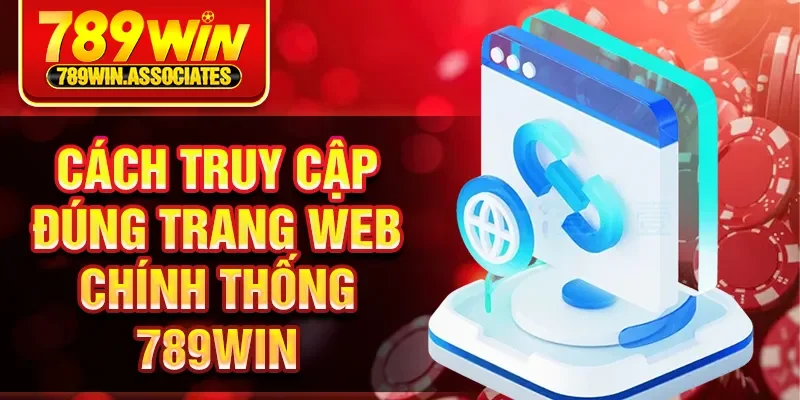 Cách truy cập đúng trang web chính thống 789Win