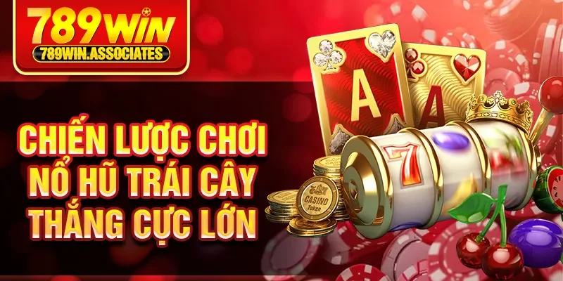 Chiến lược chơi nổ hũ trái cây thắng cực lớn
