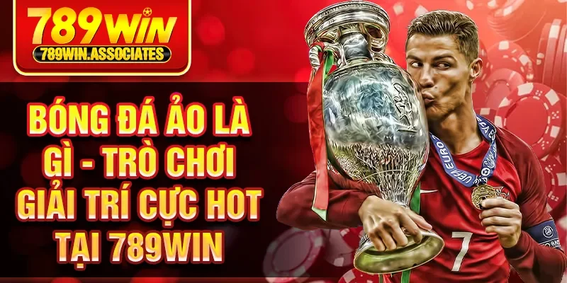Bóng Đá Ảo Là Gì - Trò Chơi Giải Trí Cực Hot Tại 789WIN